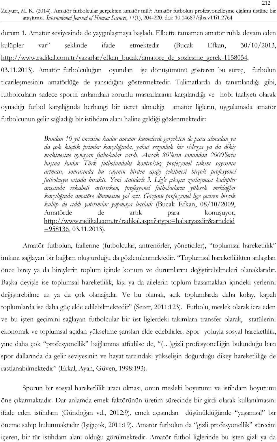 Amatör futbolculuğun oyundan işe dönüşümünü gösteren bu süreç, futbolun ticarileşmesinin amatörlüğe de yansıdığını göstermektedir.