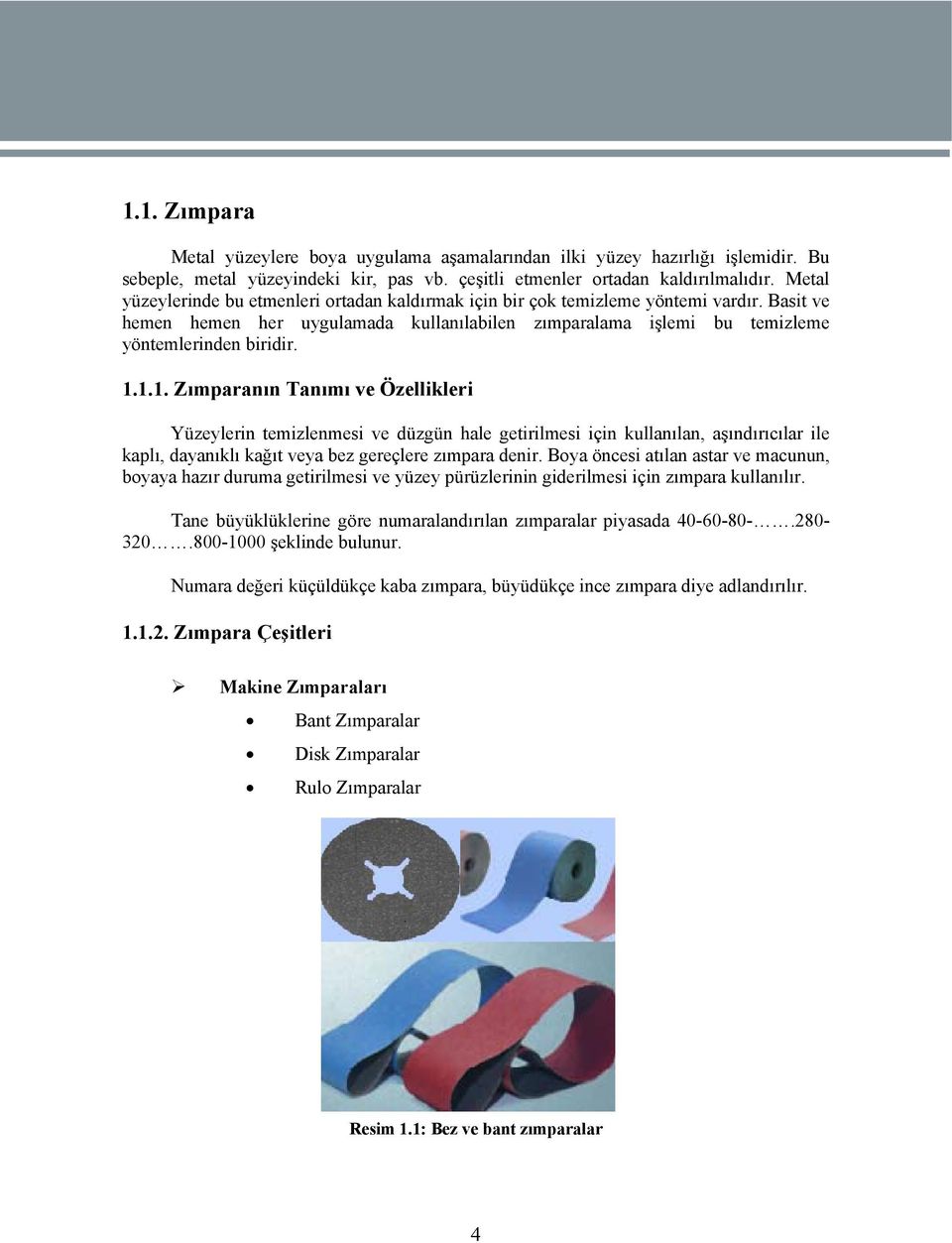 1.1. Zımparanın Tanımı ve Özellikleri Yüzeylerin temizlenmesi ve düzgün hale getirilmesi için kullanılan, aşındırıcılar ile kaplı, dayanıklı kağıt veya bez gereçlere zımpara denir.