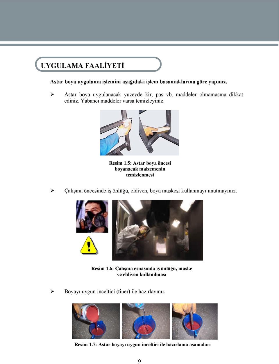 5: Astar boya öncesi boyanacak malzemenin temizlenmesi Çalışma öncesinde iş önlüğü, eldiven, boya maskesi kullanmayı unutmayınız.