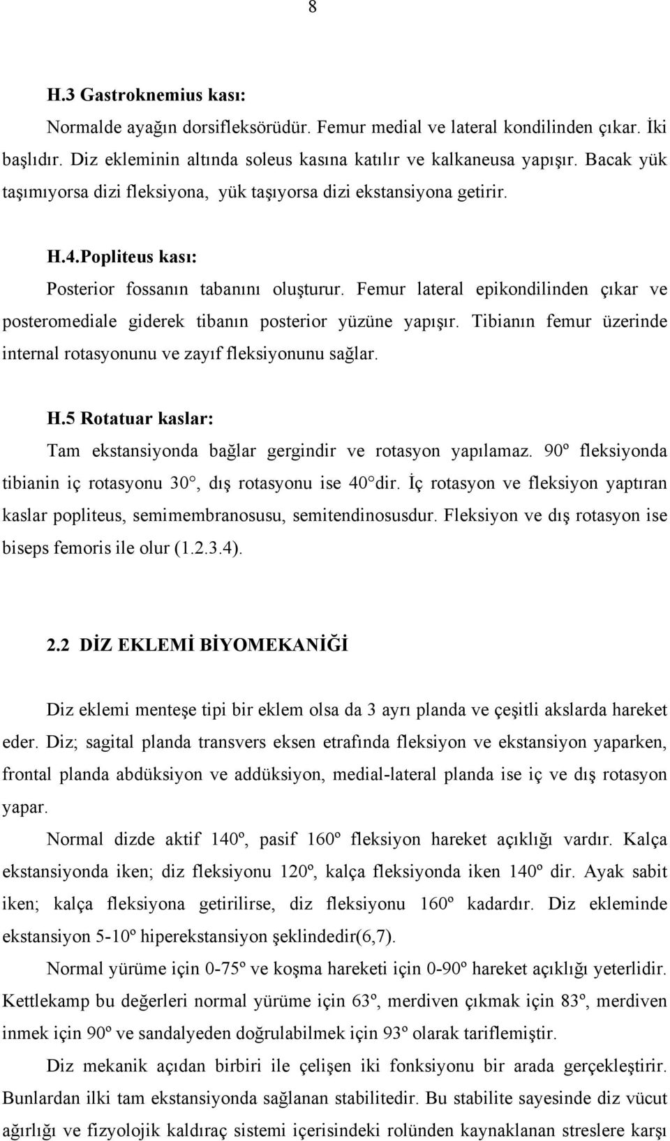 Femur lateral epikondilinden çıkar ve posteromediale giderek tibanın posterior yüzüne yapışır. Tibianın femur üzerinde internal rotasyonunu ve zayıf fleksiyonunu sağlar. H.