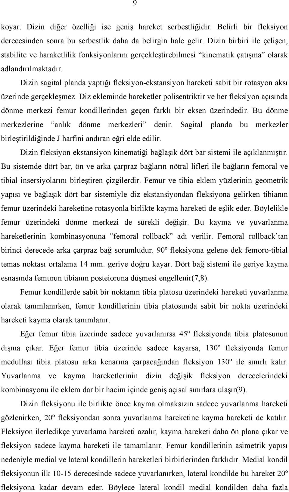 Dizin sagital planda yaptığı fleksiyon-ekstansiyon hareketi sabit bir rotasyon aksı üzerinde gerçekleşmez.