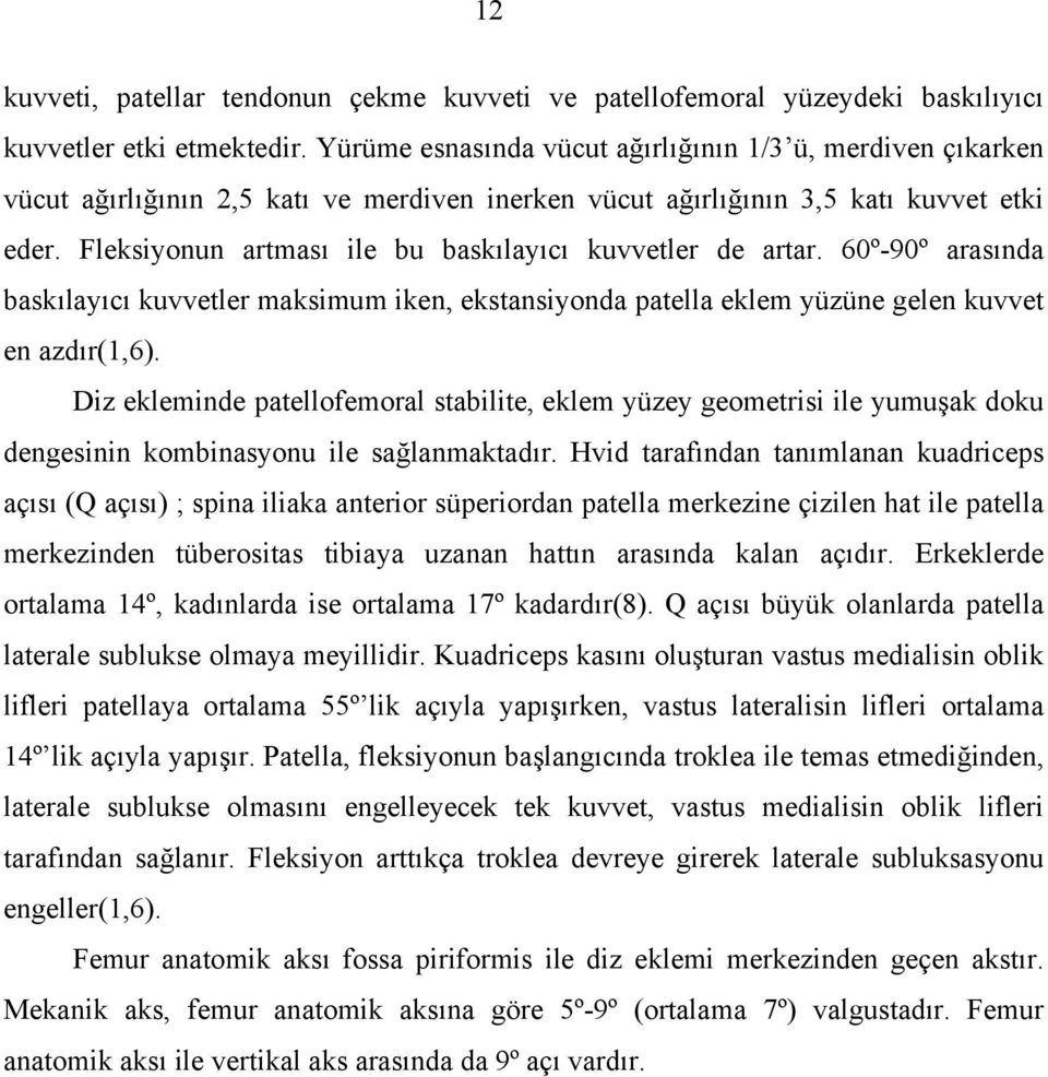 Fleksiyonun artması ile bu baskılayıcı kuvvetler de artar. 60º-90º arasında baskılayıcı kuvvetler maksimum iken, ekstansiyonda patella eklem yüzüne gelen kuvvet en azdır(1,6).