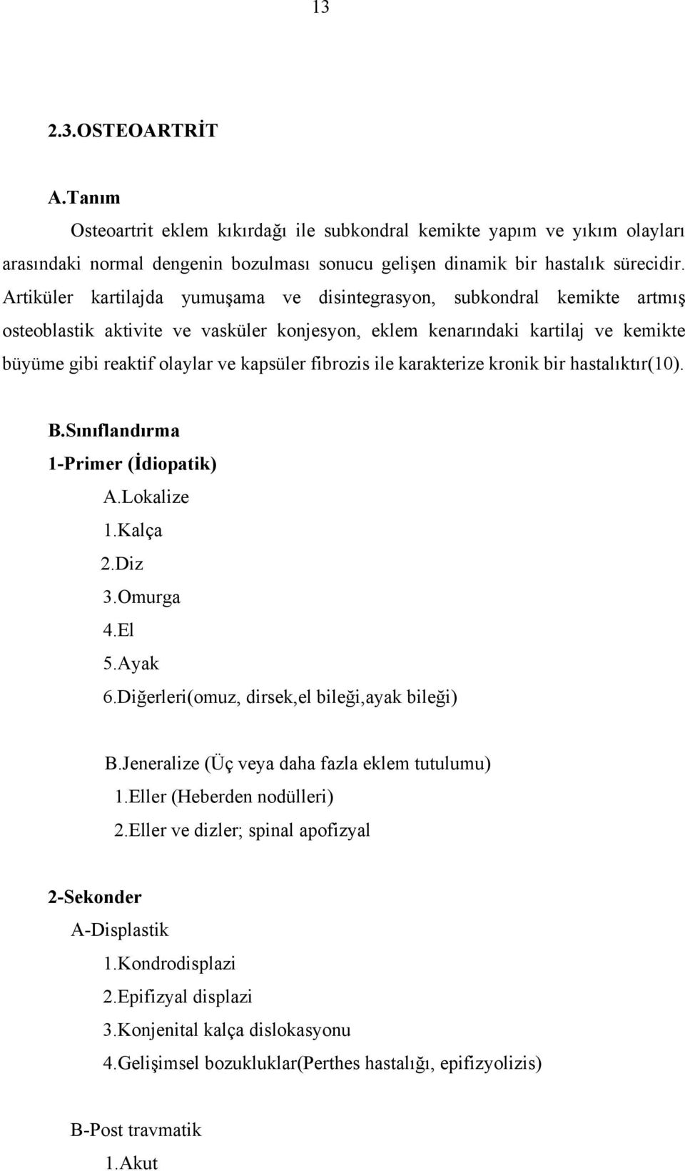 fibrozis ile karakterize kronik bir hastalıktır(10). B.Sınıflandırma 1-Primer (İdiopatik) A.Lokalize 1.Kalça 2.Diz 3.Omurga 4.El 5.Ayak 6.Diğerleri(omuz, dirsek,el bileği,ayak bileği) B.