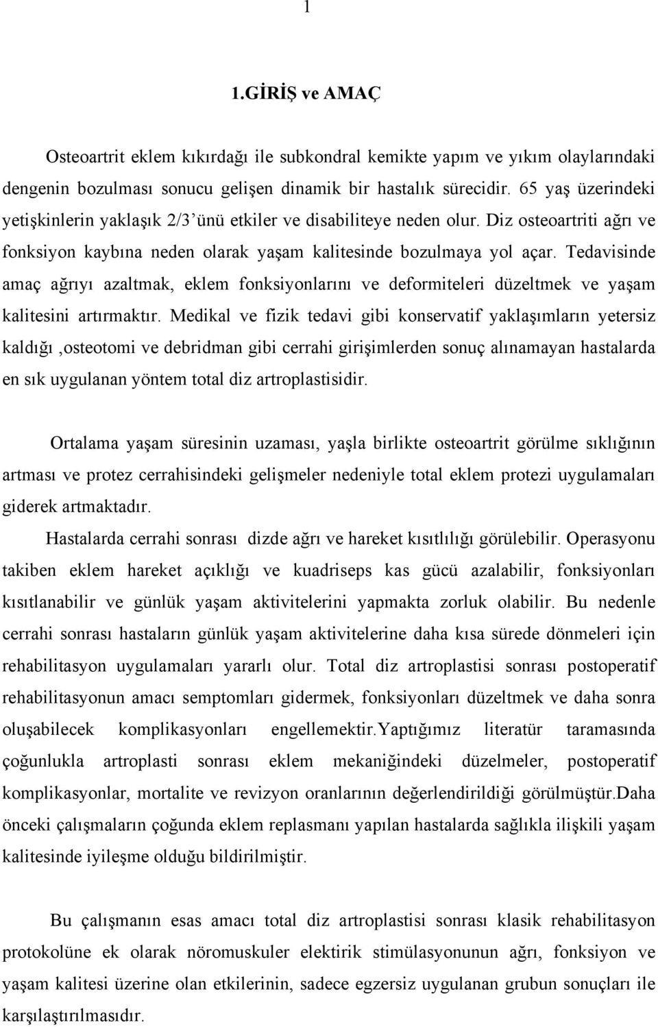 Tedavisinde amaç ağrıyı azaltmak, eklem fonksiyonlarını ve deformiteleri düzeltmek ve yaşam kalitesini artırmaktır.