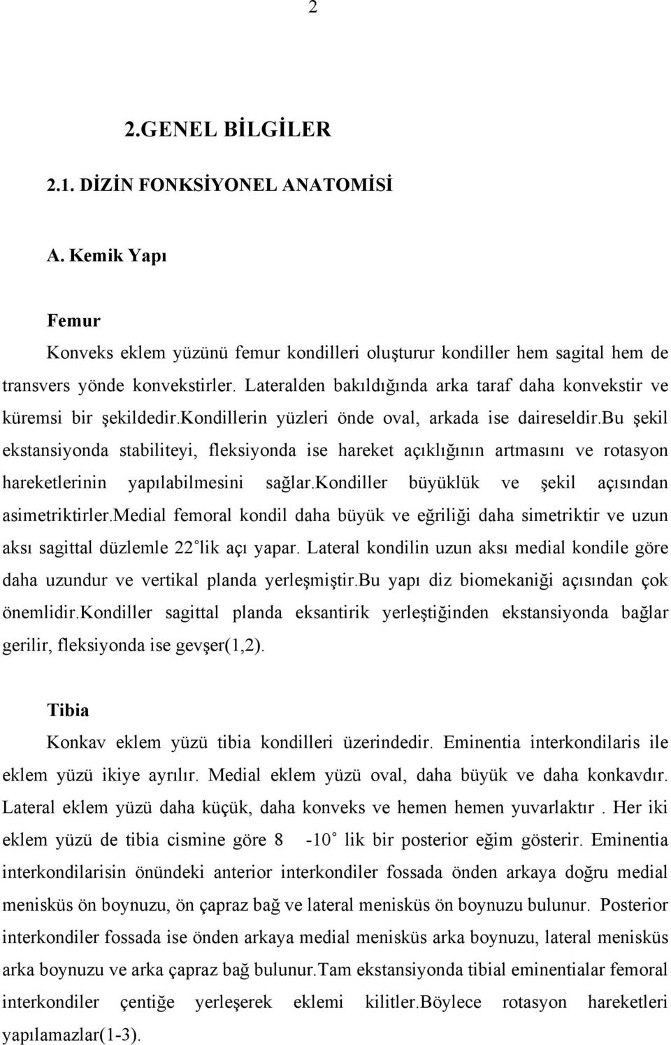 bu şekil ekstansiyonda stabiliteyi, fleksiyonda ise hareket açıklığının artmasını ve rotasyon hareketlerinin yapılabilmesini sağlar.kondiller büyüklük ve şekil açısından asimetriktirler.