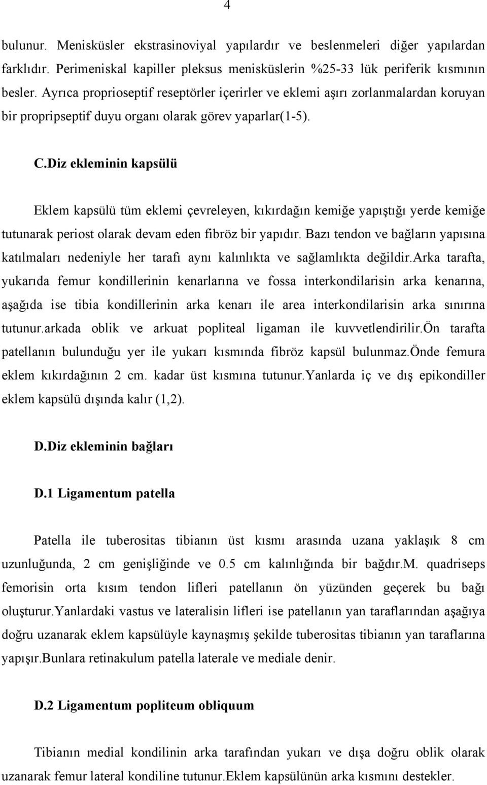 Diz ekleminin kapsülü Eklem kapsülü tüm eklemi çevreleyen, kıkırdağın kemiğe yapıştığı yerde kemiğe tutunarak periost olarak devam eden fibröz bir yapıdır.