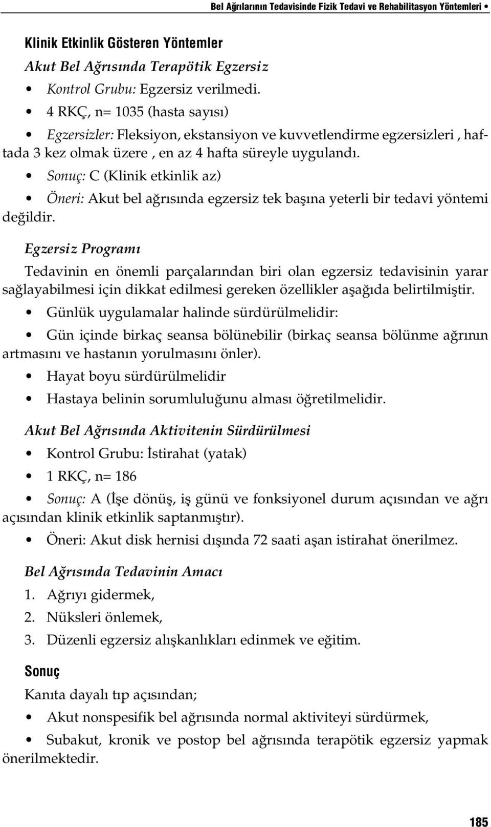 Sonuç: C (Klinik etkinlik az) Öneri: Akut bel ağrısında egzersiz tek başına yeterli bir tedavi yöntemi değildir.