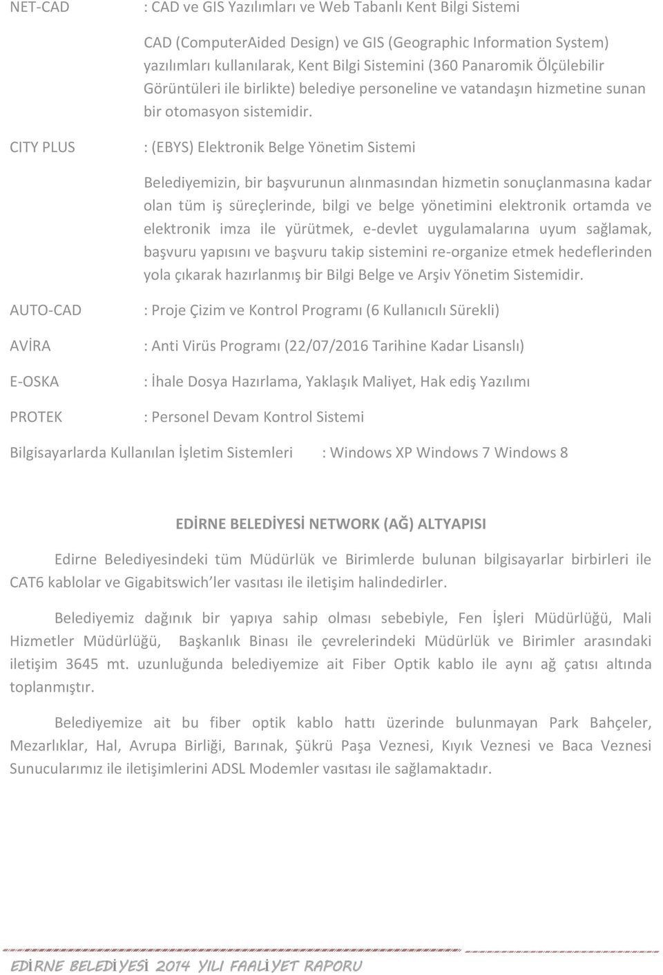 CITY PLUS : (EBYS) Elektronik Belge Yönetim Sistemi Belediyemizin, bir başvurunun alınmasından hizmetin sonuçlanmasına kadar olan tüm iş süreçlerinde, bilgi ve belge yönetimini elektronik ortamda ve