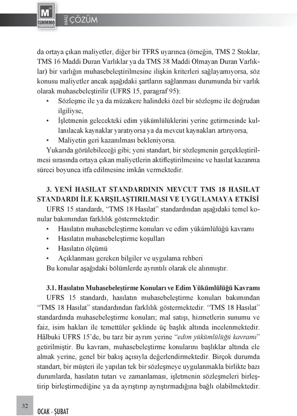 bir sözleşme ile doğrudan ilgiliyse, İşletmenin gelecekteki edim yükümlülüklerini yerine getirmesinde kullanılacak kaynaklar yaratıyorsa ya da mevcut kaynakları artırıyorsa, Maliyetin geri