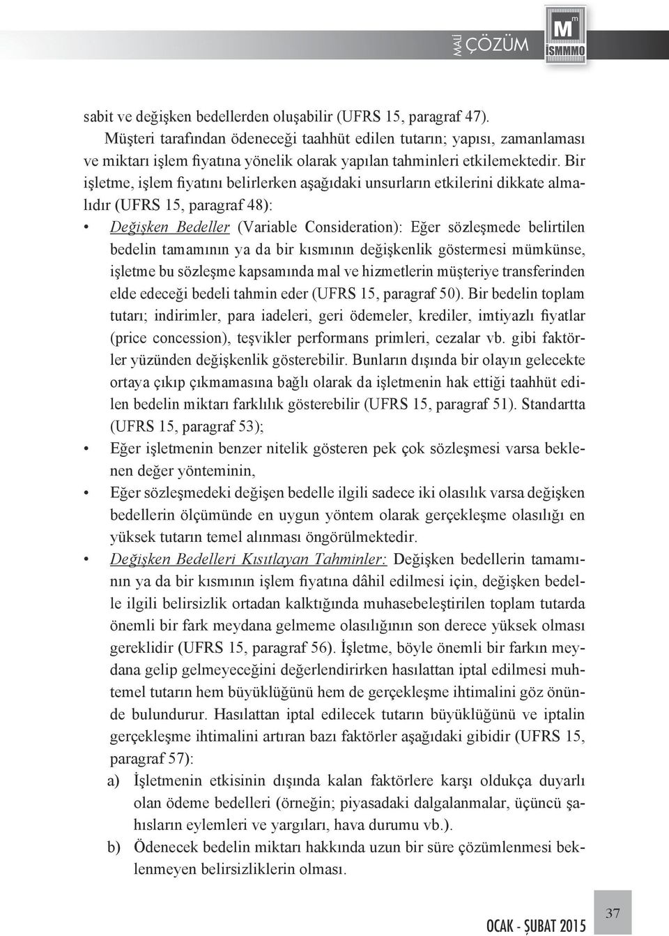 Bir işletme, işlem fiyatını belirlerken aşağıdaki unsurların etkilerini dikkate almalıdır (UFRS 15, paragraf 48): Değişken Bedeller (Variable Consideration): Eğer sözleşmede belirtilen bedelin