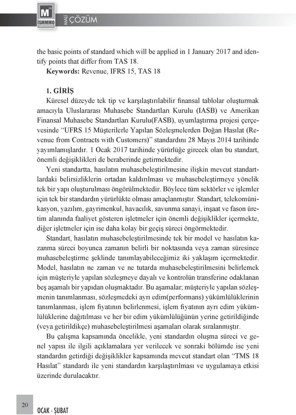 uyumlaştırma projesi çerçevesinde UFRS 15 Müşterilerle Yapılan Sözleşmelerden Doğan Hasılat (Revenue from Contracts with Customers) standardını 28 Mayıs 2014 tarihinde yayımlamışlardır.