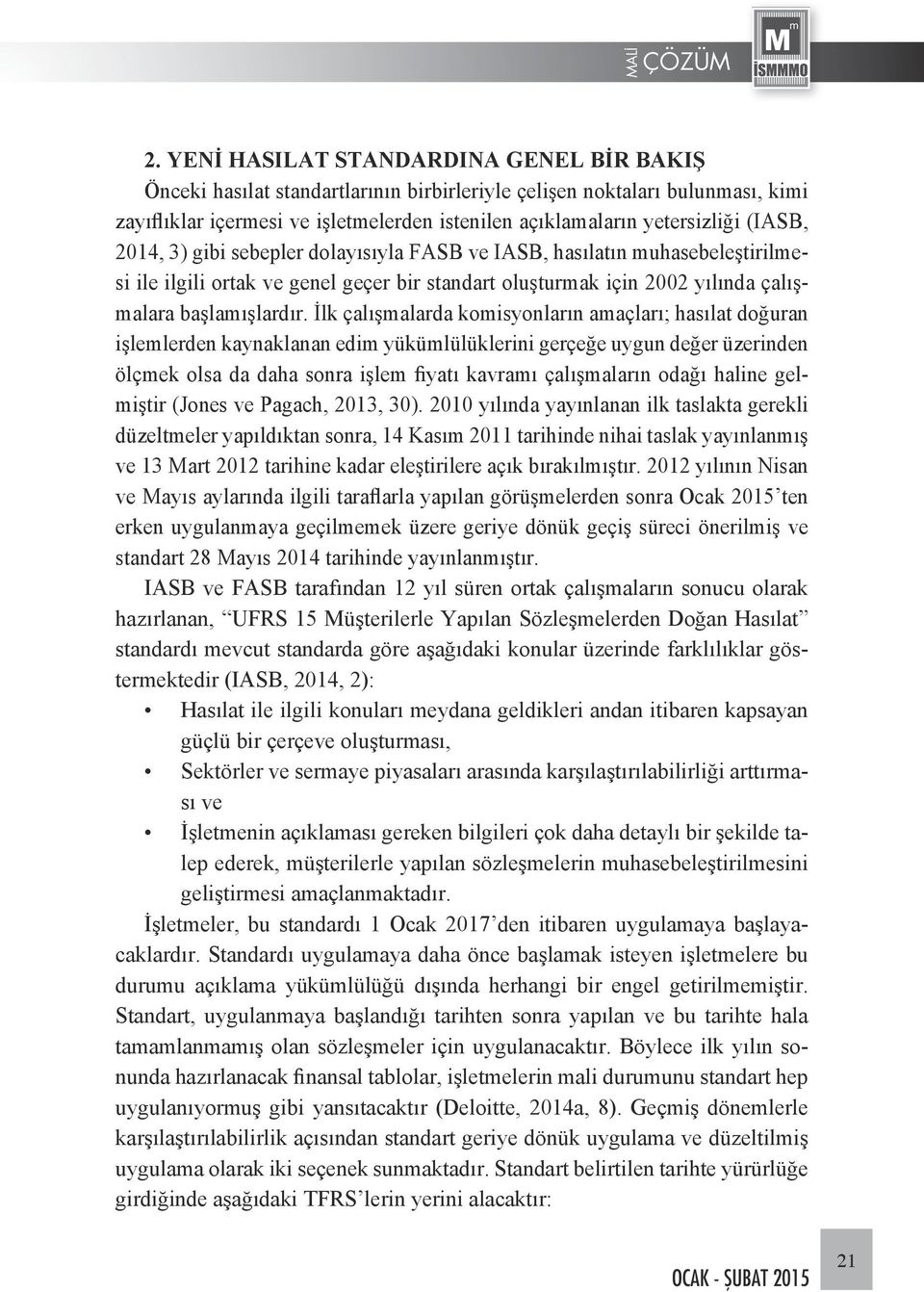 İlk çalışmalarda komisyonların amaçları; hasılat doğuran işlemlerden kaynaklanan edim yükümlülüklerini gerçeğe uygun değer üzerinden ölçmek olsa da daha sonra işlem fiyatı kavramı çalışmaların odağı