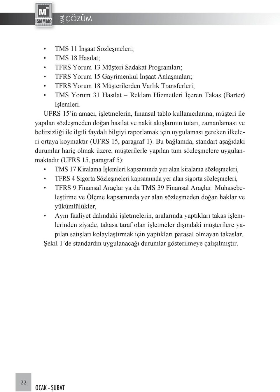 UFRS 15 in amacı, işletmelerin, finansal tablo kullanıcılarına, müşteri ile yapılan sözleşmeden doğan hasılat ve nakit akışlarının tutarı, zamanlaması ve belirsizliği ile ilgili faydalı bilgiyi