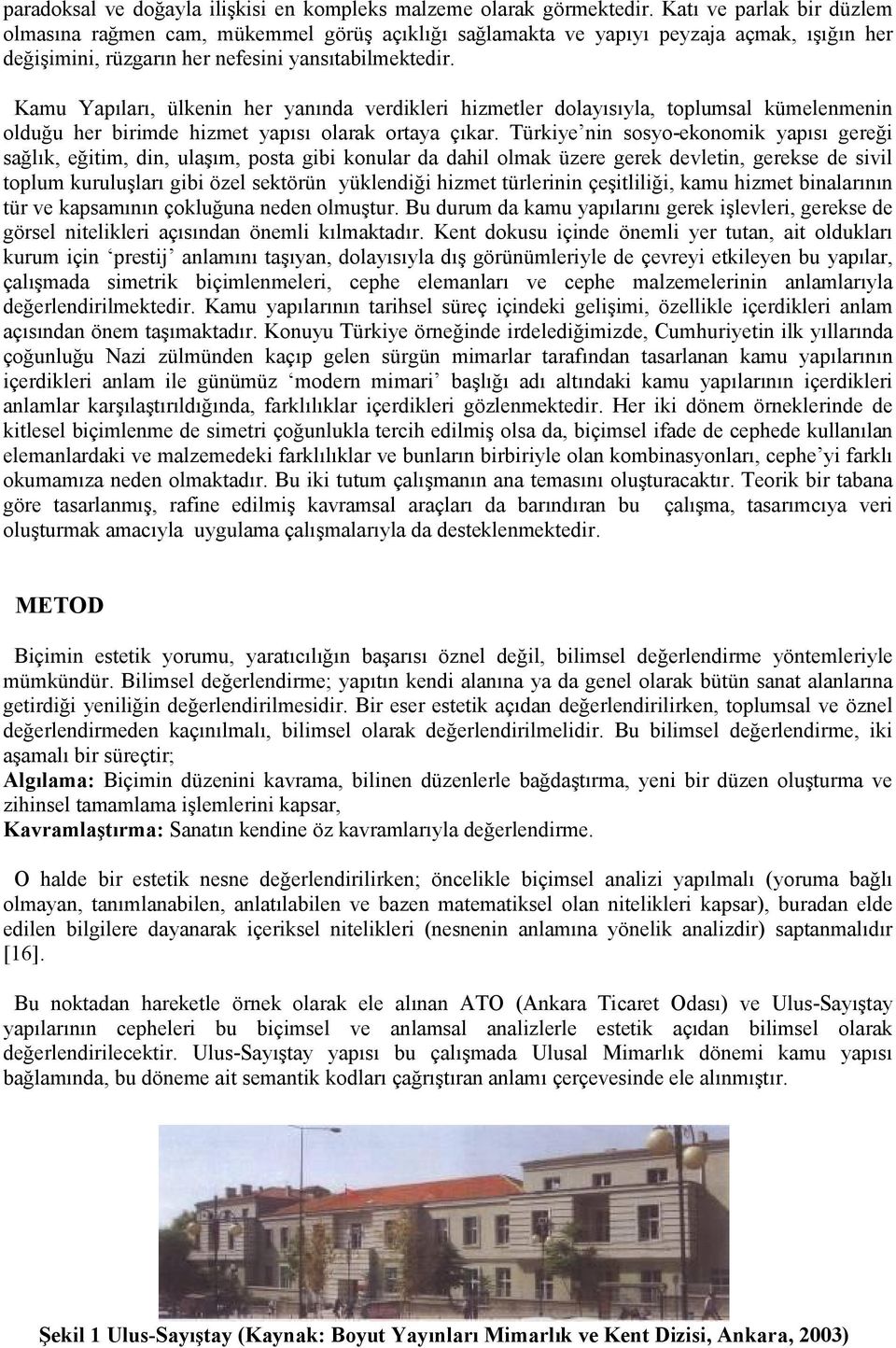 Kamu Yapıları, ülkenin her yanında verdikleri hizmetler dolayısıyla, toplumsal kümelenmenin olduğu her birimde hizmet yapısı olarak ortaya çıkar.