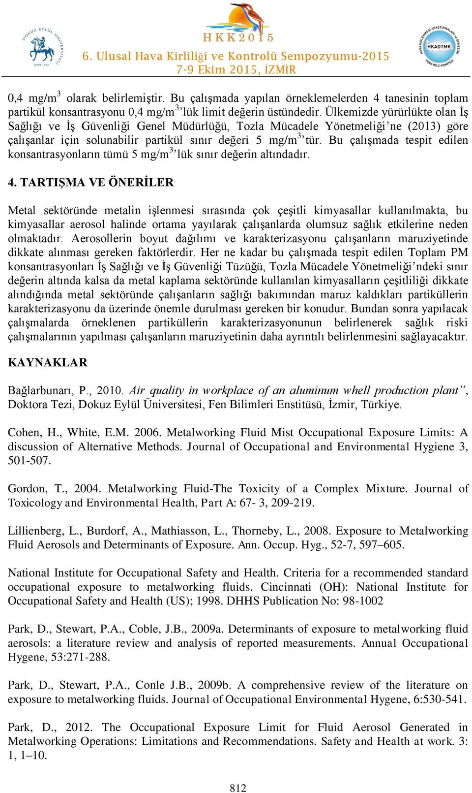 Bu çalışmada tespit edilen konsantrasyonların tümü 5 mg/m 3 lük sınır değerin altındadır. 4.