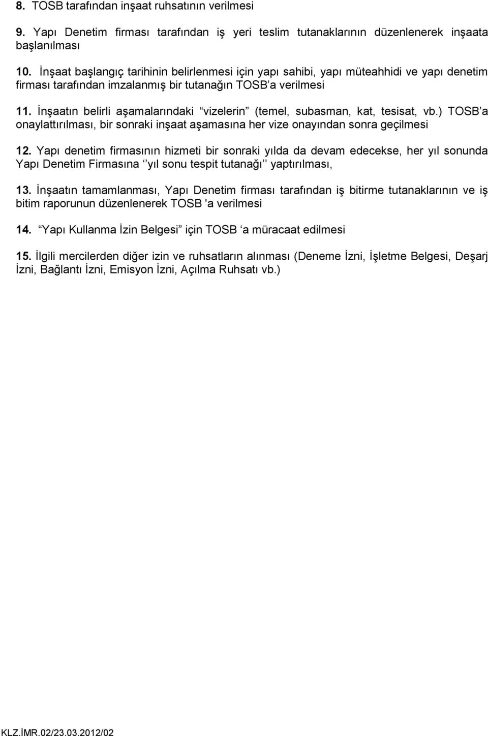 İnşaatın belirli aşamalarındaki vizelerin (temel, subasman, kat, tesisat, vb.) TOSB a onaylattırılması, bir sonraki inşaat aşamasına her vize onayından sonra geçilmesi 12.