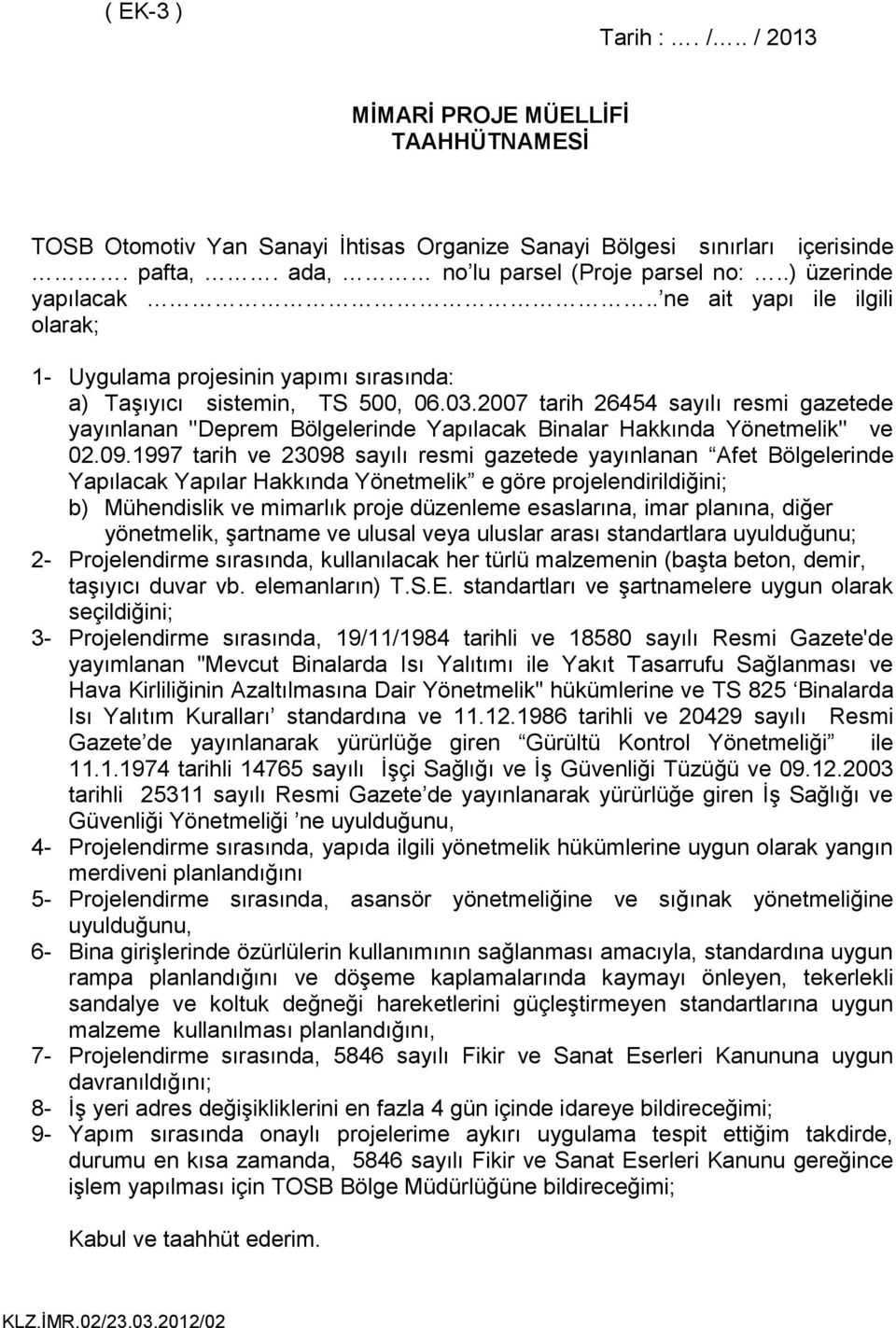 2007 tarih 26454 sayılı resmi gazetede yayınlanan ''Deprem Bölgelerinde Yapılacak Binalar Hakkında Yönetmelik'' ve 02.09.