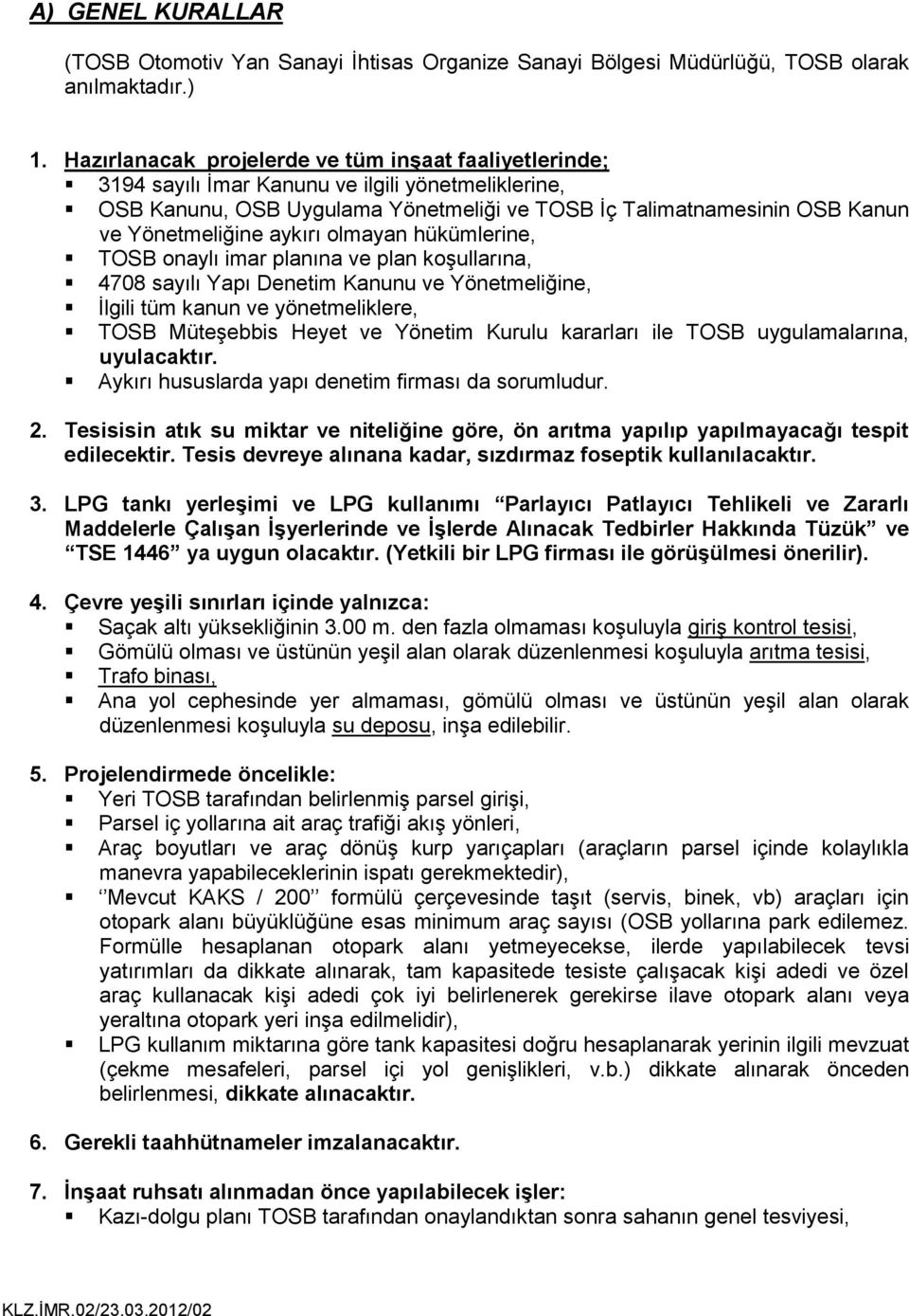 aykırı olmayan hükümlerine, TOSB onaylı imar planına ve plan koşullarına, 4708 sayılı Yapı Denetim Kanunu ve Yönetmeliğine, İlgili tüm kanun ve yönetmeliklere, TOSB Müteşebbis Heyet ve Yönetim Kurulu