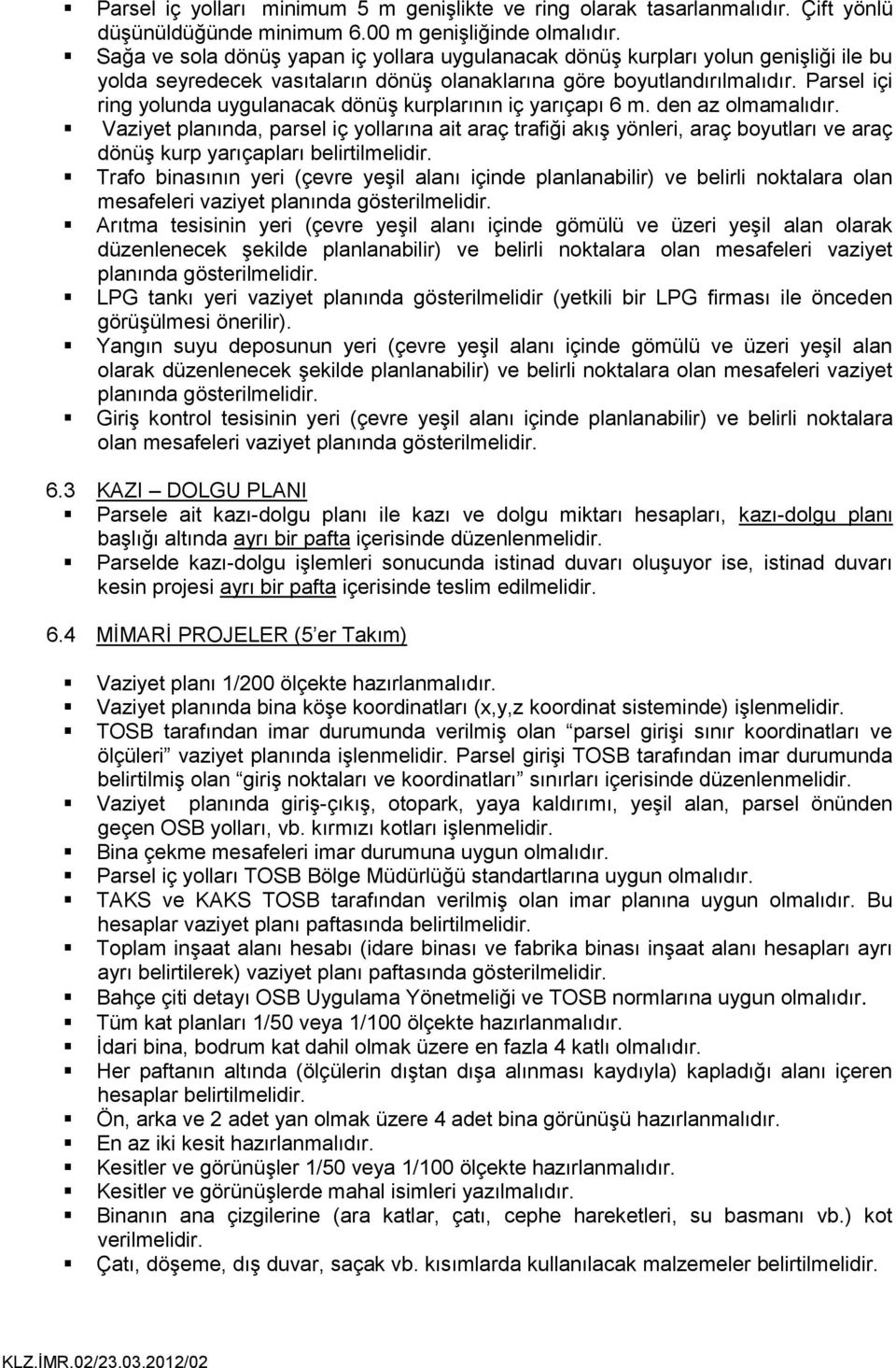 Parsel içi ring yolunda uygulanacak dönüş kurplarının iç yarıçapı 6 m. den az olmamalıdır.