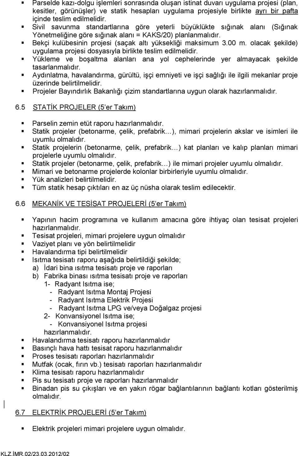 00 m. olacak şekilde) uygulama projesi dosyasıyla birlikte teslim edilmelidir. Yükleme ve boşaltma alanları ana yol cephelerinde yer almayacak şekilde tasarlanmalıdır.