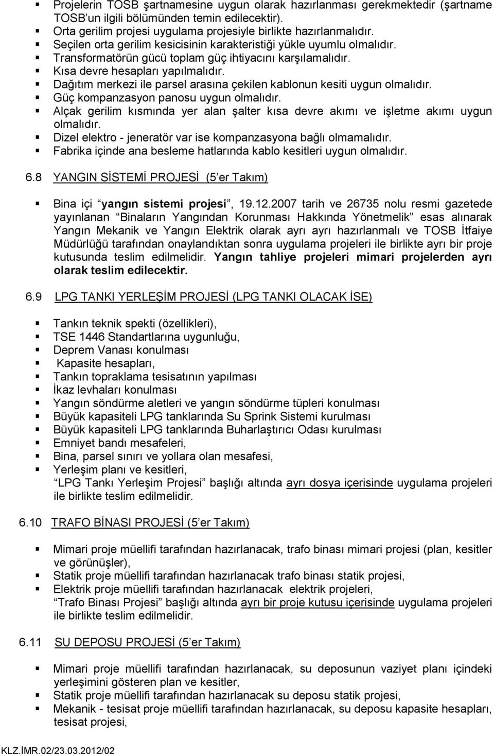 Dağıtım merkezi ile parsel arasına çekilen kablonun kesiti uygun olmalıdır. Güç kompanzasyon panosu uygun olmalıdır.