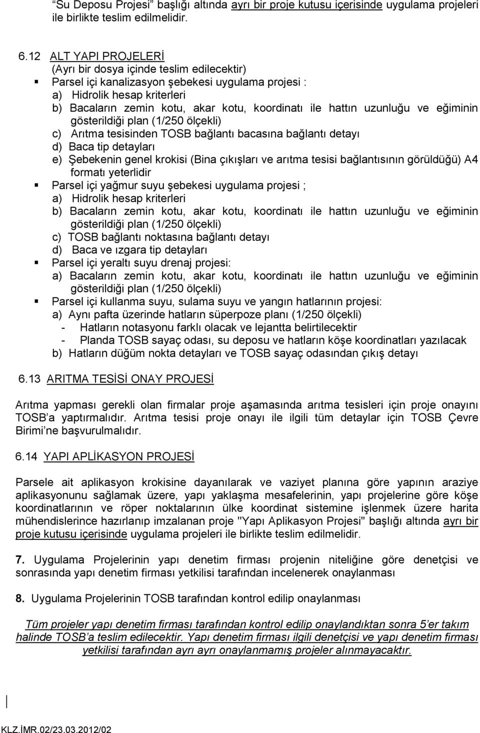 hattın uzunluğu ve eğiminin gösterildiği plan (1/250 ölçekli) c) Arıtma tesisinden TOSB bağlantı bacasına bağlantı detayı d) Baca tip detayları e) Şebekenin genel krokisi (Bina çıkışları ve arıtma