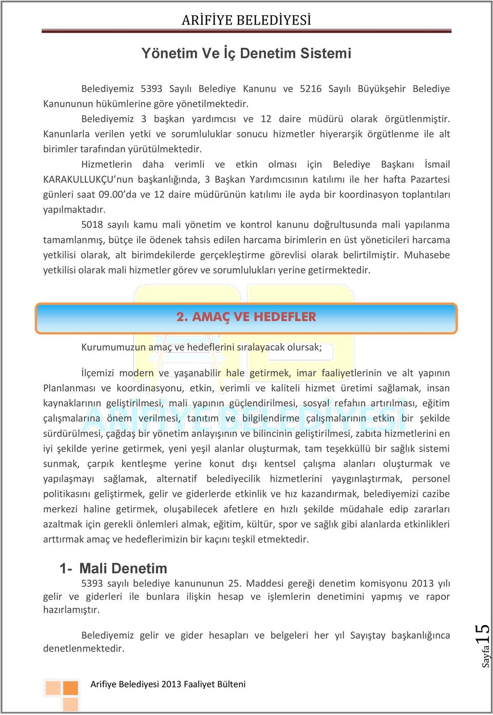 Hizmetlerin daha verimli ve etkin olması için Belediye Başkanı İsmail KARAKULLUKÇU nun başkanlığında, 3 Başkan Yardımcısının katılımı ile her hafta Pazartesi günleri saat 09.