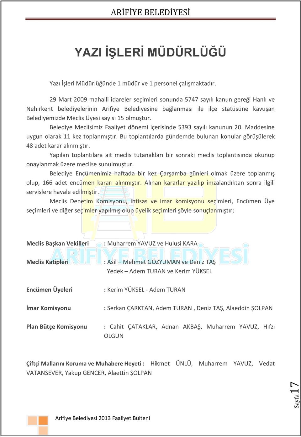 sayısı 15 olmuştur. Belediye Meclisimiz Faaliyet dönemi içerisinde 5393 sayılı kanunun 20. Maddesine uygun olarak 11 kez toplanmıştır.