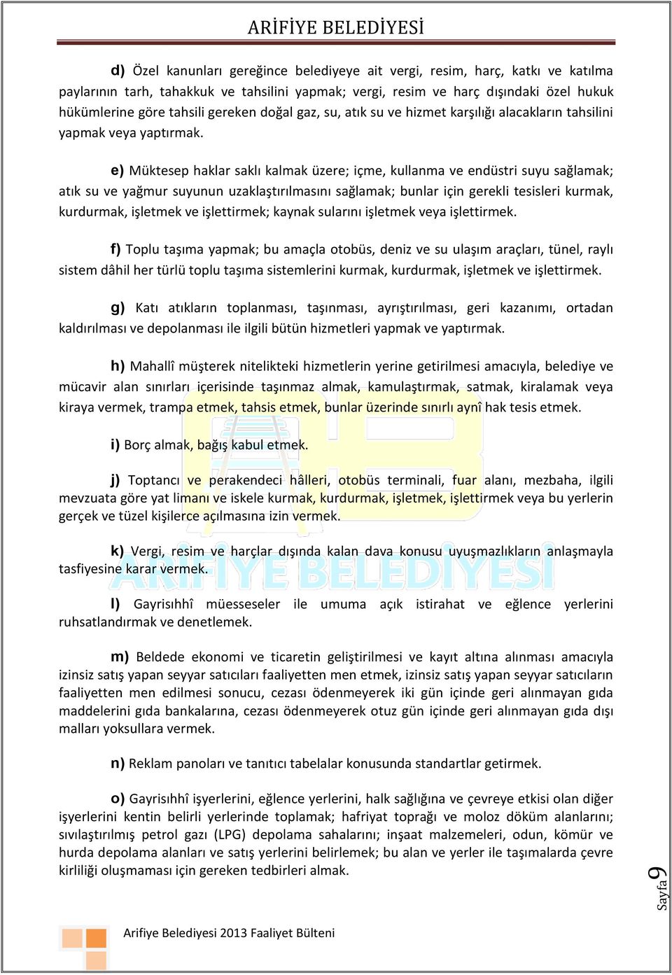 e) Müktesep haklar saklı kalmak üzere; içme, kullanma ve endüstri suyu sağlamak; atık su ve yağmur suyunun uzaklaştırılmasını sağlamak; bunlar için gerekli tesisleri kurmak, kurdurmak, işletmek ve