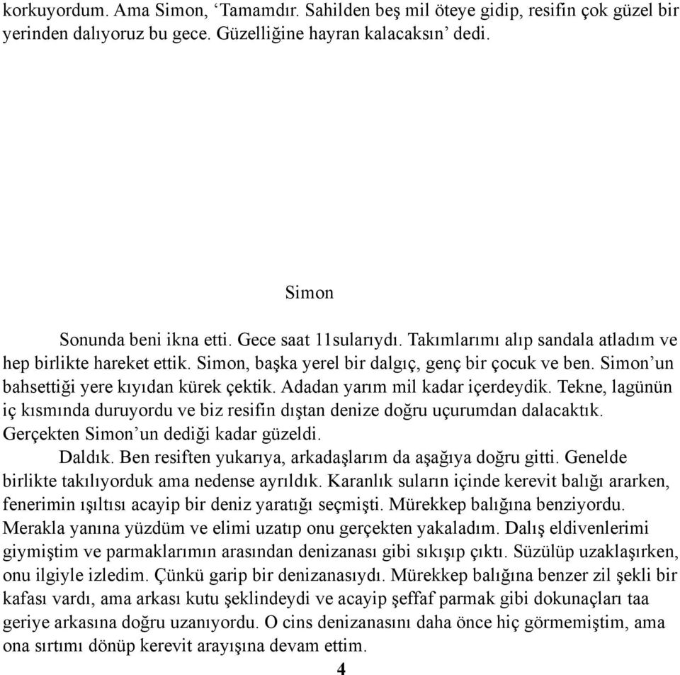 Adadan yarım mil kadar içerdeydik. Tekne, lagünün iç kısmında duruyordu ve biz resifin dıştan denize doğru uçurumdan dalacaktık. Gerçekten Simon un dediği kadar güzeldi. Daldık.