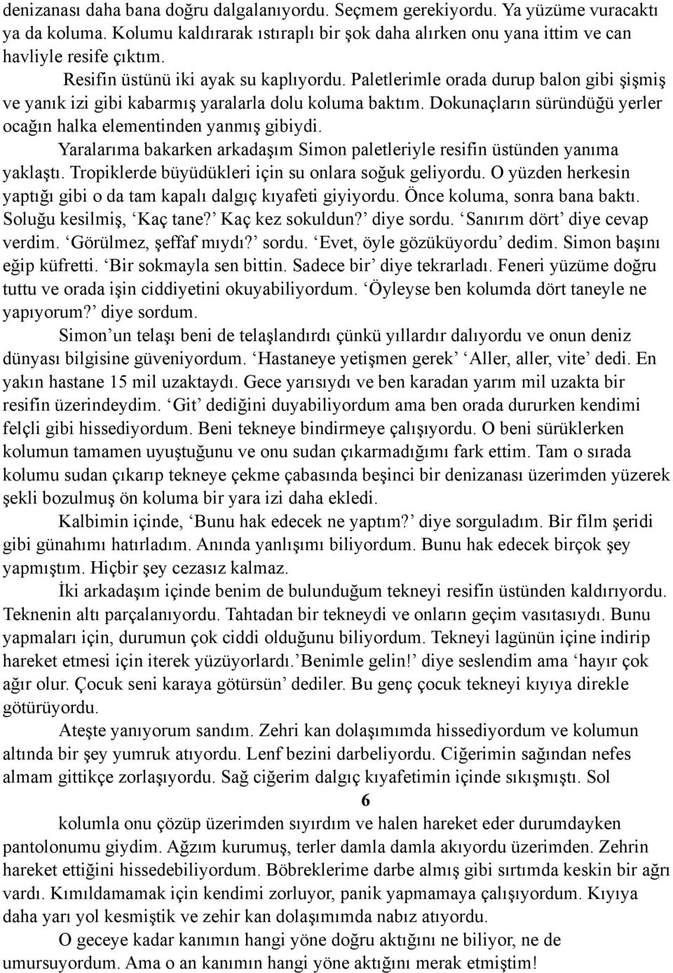 Dokunaçların süründüğü yerler ocağın halka elementinden yanmış gibiydi. Yaralarıma bakarken arkadaşım Simon paletleriyle resifin üstünden yanıma yaklaştı.