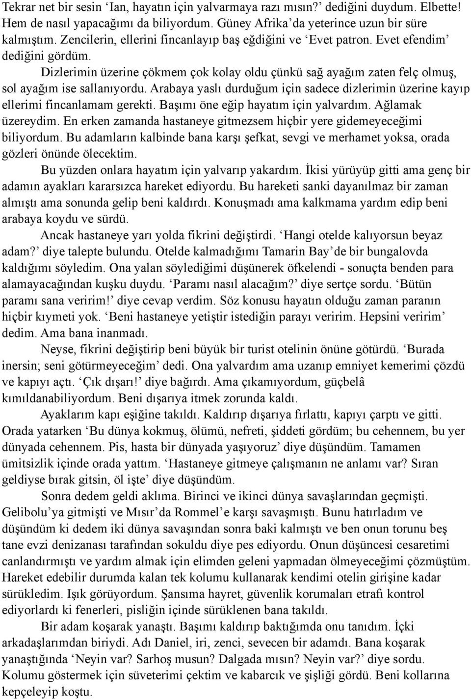 Arabaya yaslı durduğum için sadece dizlerimin üzerine kayıp ellerimi fincanlamam gerekti. Başımı öne eğip hayatım için yalvardım. Ağlamak üzereydim.