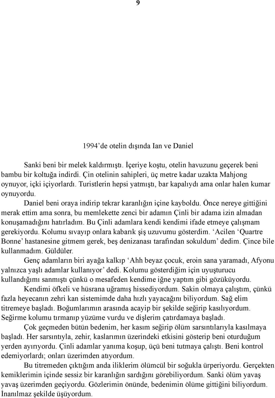 Daniel beni oraya indirip tekrar karanlığın içine kayboldu. Önce nereye gittiğini merak ettim ama sonra, bu memlekette zenci bir adamın Çinli bir adama izin almadan konuşamadığını hatırladım.