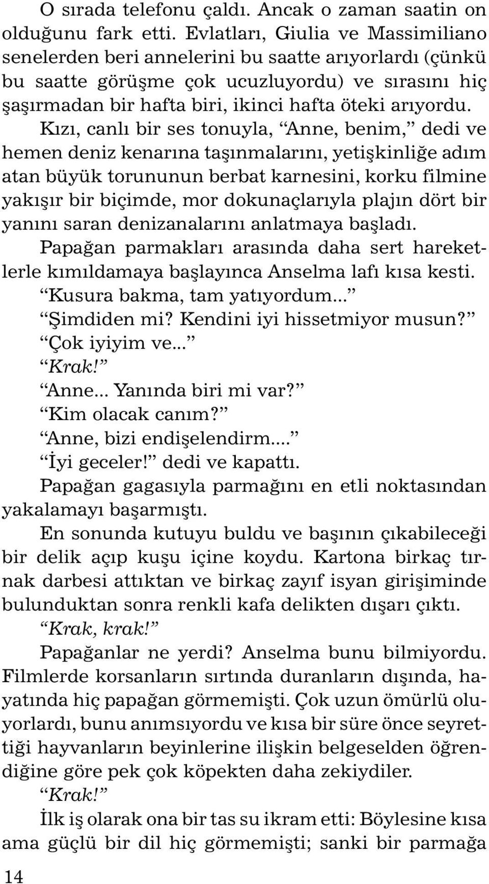 Kızı, canlı bir ses tonuyla, Anne, benim, dedi ve hemen deniz kenarına taşınmalarını, yetişkinliğe adım atan büyük torununun berbat karnesini, korku filmine yakışır bir biçimde, mor dokunaçlarıyla