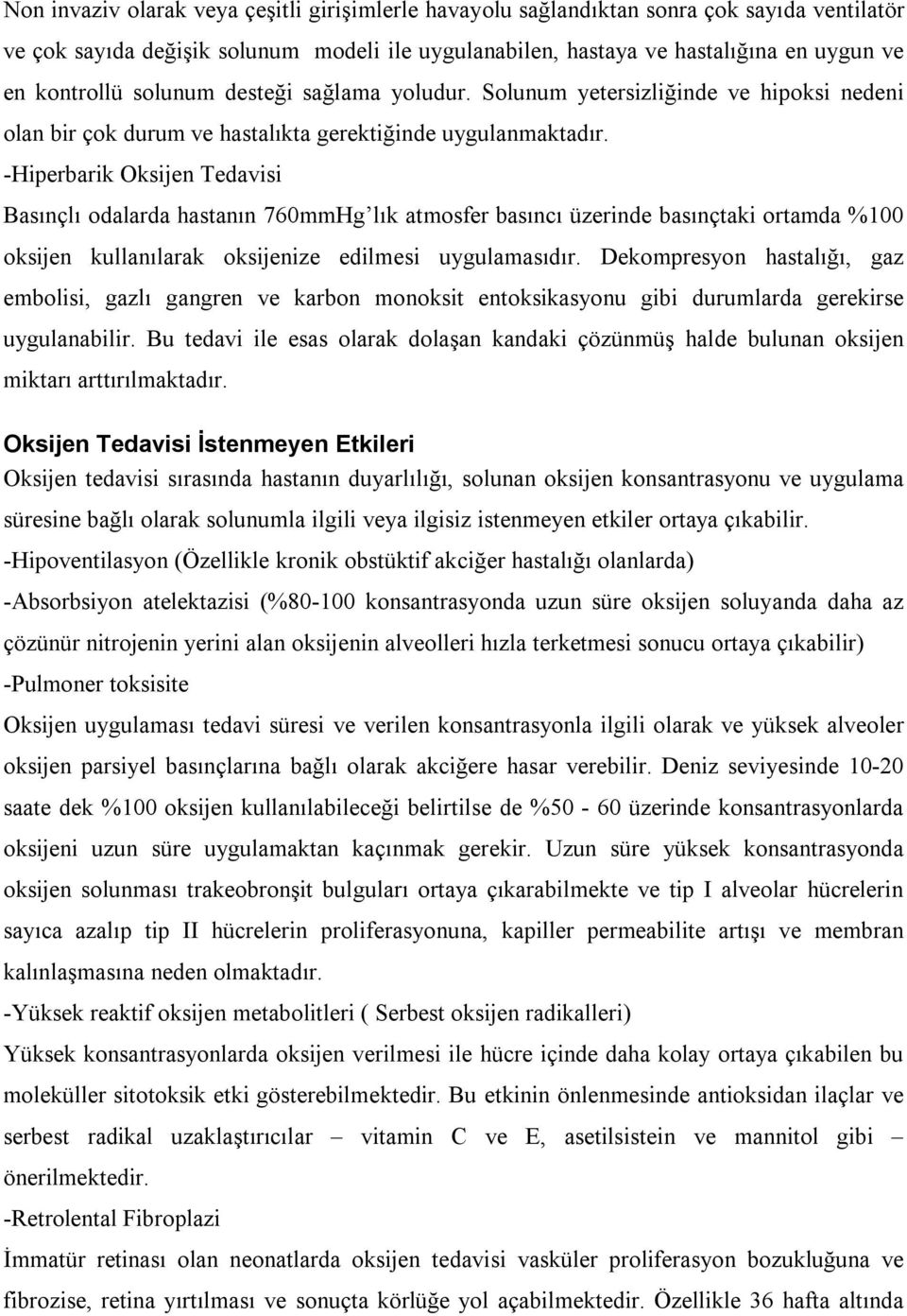 -Hiperbarik Oksijen Tedavisi Basınçlı odalarda hastanın 760mmHg lık atmosfer basıncı üzerinde basınçtaki ortamda %100 oksijen kullanılarak oksijenize edilmesi uygulamasıdır.