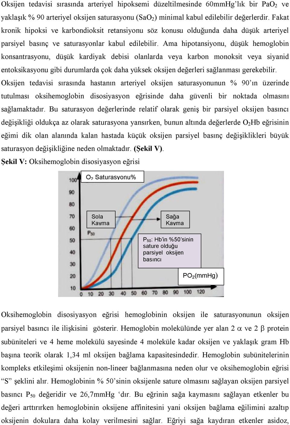 Ama hipotansiyonu, düşük hemoglobin konsantrasyonu, düşük kardiyak debisi olanlarda veya karbon monoksit veya siyanid entoksikasyonu gibi durumlarda çok daha yüksek oksijen değerleri sağlanması