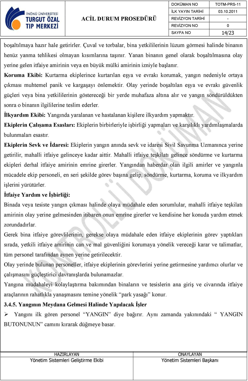 Koruma Ekibi: Kurtarma ekiplerince kurtarılan eşya ve evrakı korumak, yangın nedeniyle ortaya çıkması muhtemel panik ve kargaşayı önlemektir.