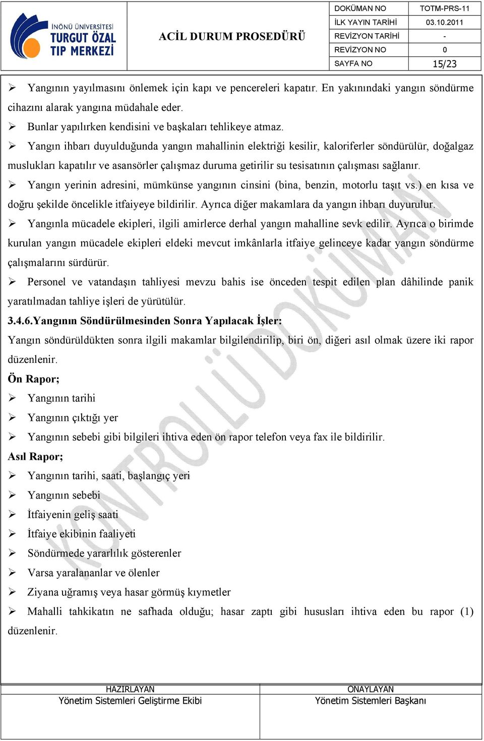 Yangın ihbarı duyulduğunda yangın mahallinin elektriği kesilir, kaloriferler söndürülür, doğalgaz muslukları kapatılır ve asansörler çalışmaz duruma getirilir su tesisatının çalışması sağlanır.