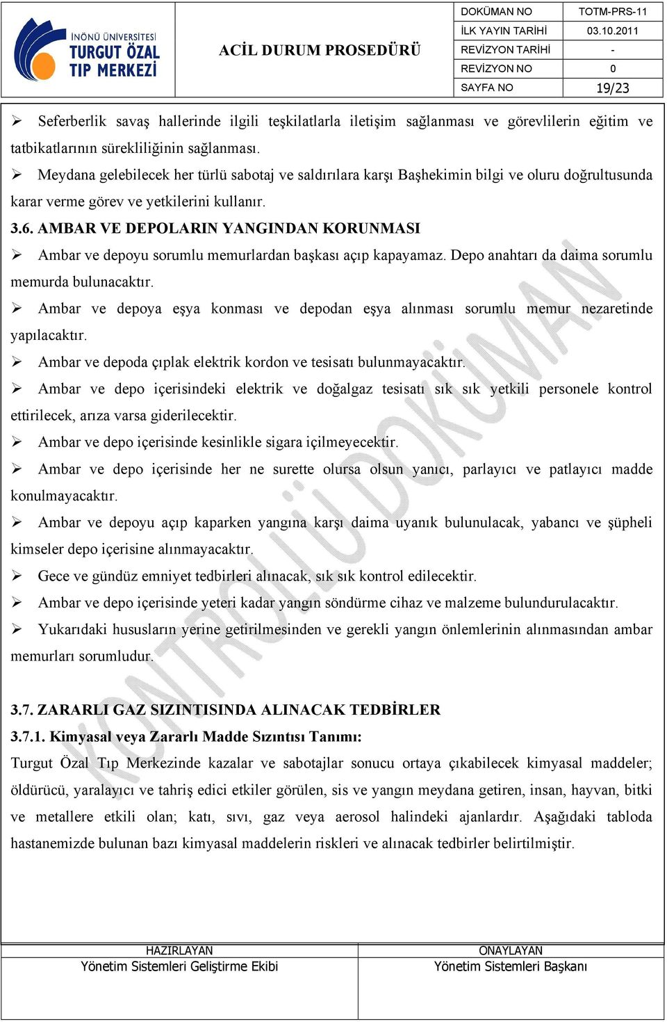 AMBAR VE DEPOLARIN YANGINDAN KORUNMASI Ambar ve depoyu sorumlu memurlardan başkası açıp kapayamaz. Depo anahtarı da daima sorumlu memurda bulunacaktır.