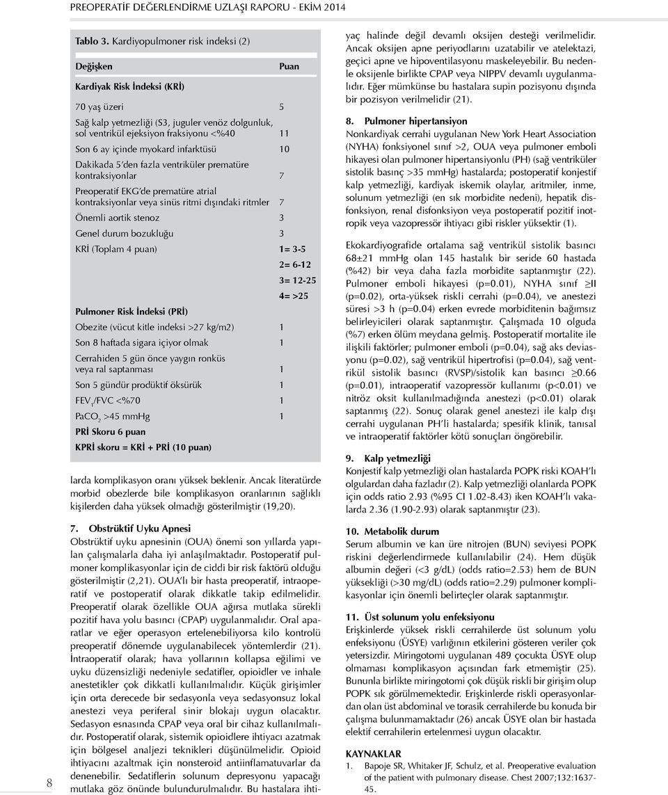 myokard infarktüsü 10 Dakikada 5 den fazla ventriküler prematüre kontraksiyonlar 7 Preoperatif EKG de prematüre atrial kontraksiyonlar veya sinüs ritmi dışındaki ritmler 7 Önemli aortik stenoz 3