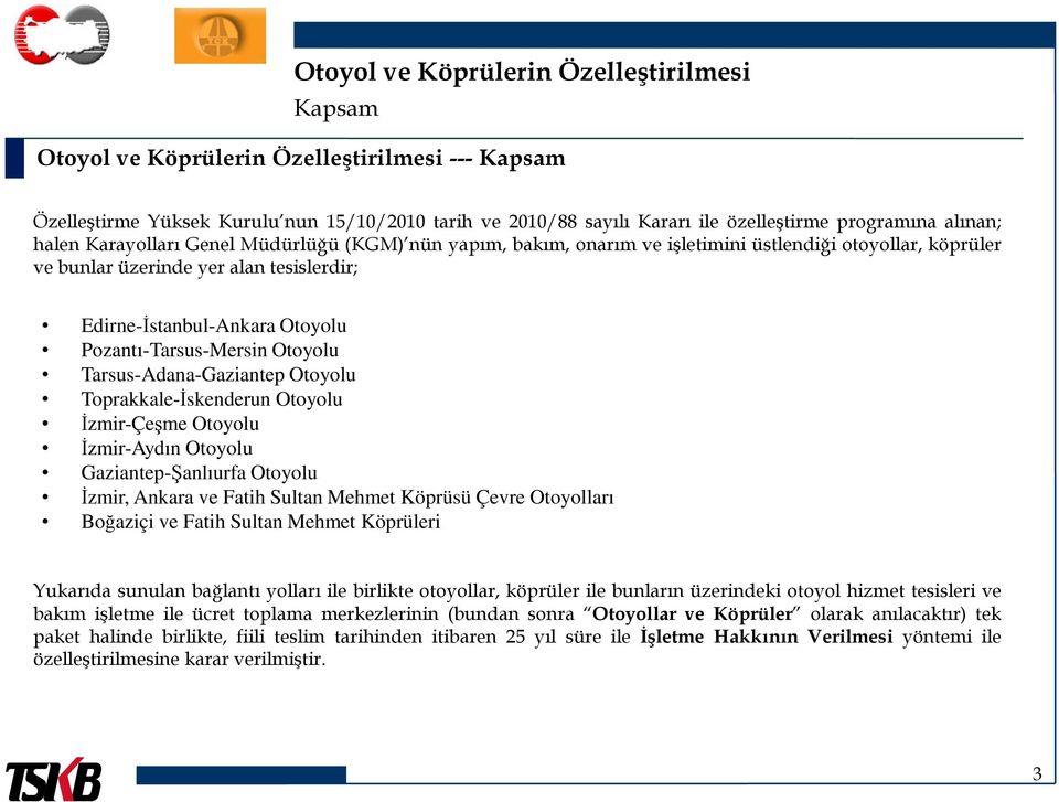 Pozantı-Tarsus-Mersin Otoyolu Tarsus-Adana-Gaziantep Otoyolu Toprakkale-İskenderun Otoyolu İzmir-Çeşme Otoyolu İzmir-Aydın Otoyolu Gaziantep-Şanlıurfa Otoyolu İzmir, Ankara ve Fatih Sultan Mehmet