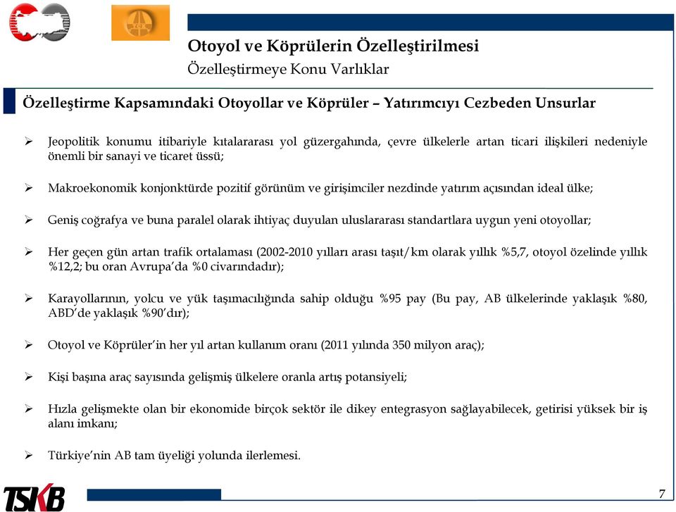 Geniş coğrafya ve buna paralel olarak ihtiyaç duyulan uluslararası standartlara uygun yeni otoyollar; Her geçen gün artan trafik ortalaması (2002-2010 yılları arası taşıt/km olarak yıllık %5,7,