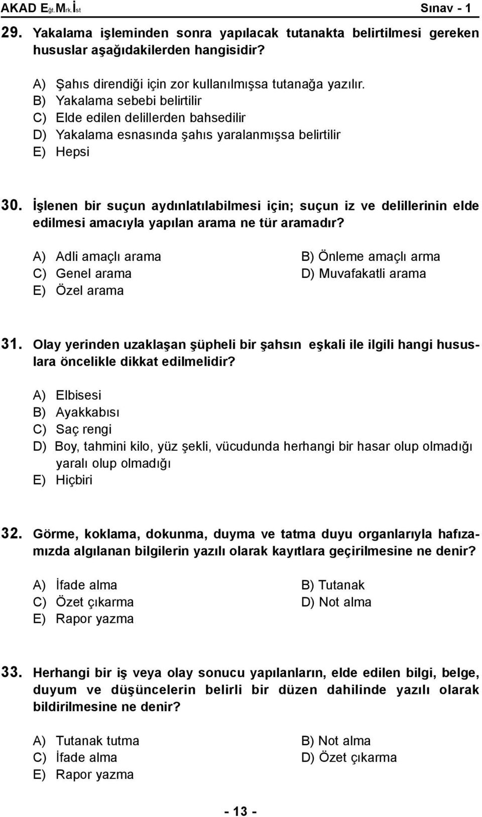 Ýþlenen bir suçun aydýnlatýlabilmesi için; suçun iz ve delillerinin elde edilmesi amacýyla yapýlan arama ne tür aramadýr?