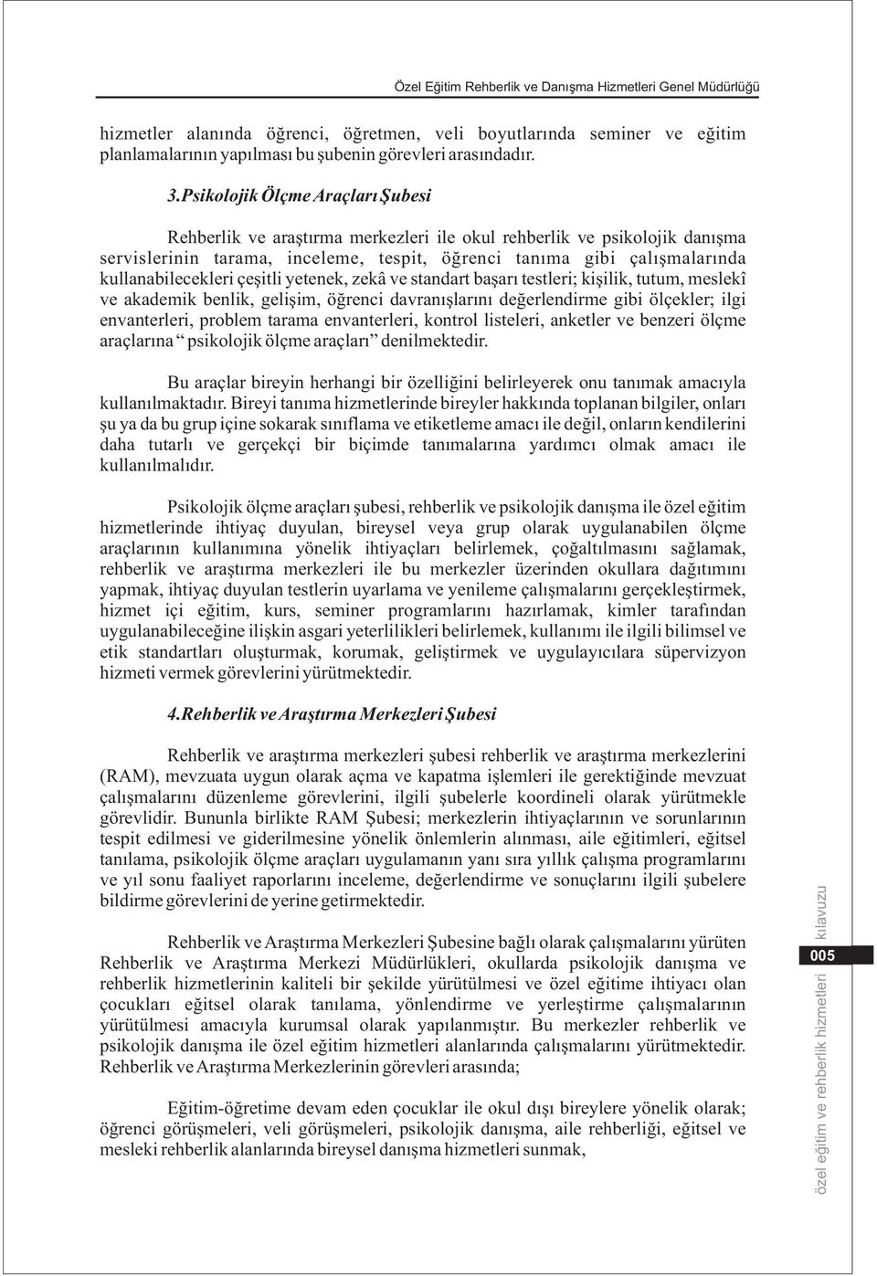 kullanabilecekleri çeþitli yetenek, zekâ ve standart baþarý testleri; kiþilik, tutum, meslekî ve akademik benlik, geliþim, öðrenci davranýþlarýný deðerlendirme gibi ölçekler; ilgi envanterleri,