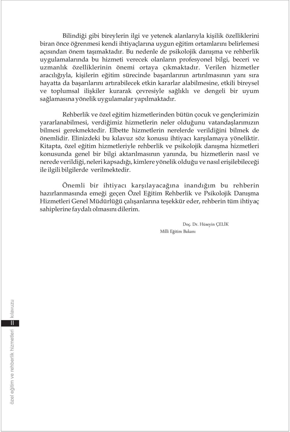 Verilen hizmetler aracýlýðýyla, kiþilerin eðitim sürecinde baþarýlarýnýn artýrýlmasýnýn yaný sýra hayatta da baþarýlarýný artýrabilecek etkin kararlar alabilmesine, etkili bireysel ve toplumsal