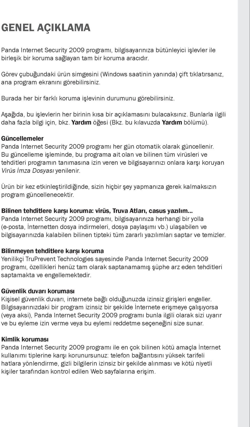 Aşağıda, bu işlevlerin her birinin kısa bir açıklamasını bulacaksınız. Bunlarla ilgili daha fazla bilgi için, bkz. Yardım öğesi (Bkz. bu kılavuzda Yardım bölümü).