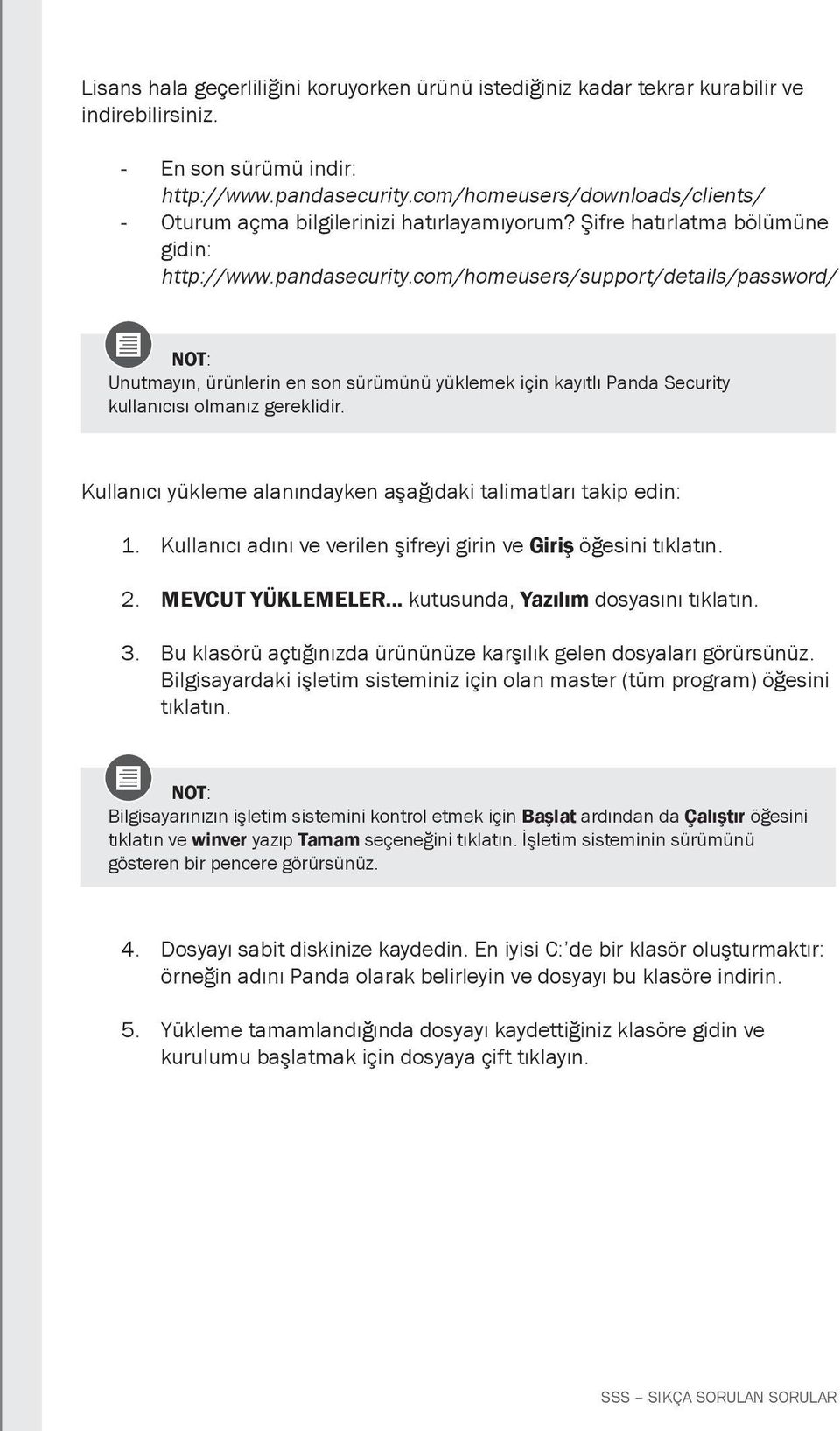 com/homeusers/support/details/password/ NOT: Unutmayın, ürünlerin en son sürümünü yüklemek için kayıtlı Panda Security kullanıcısı olmanız gereklidir.