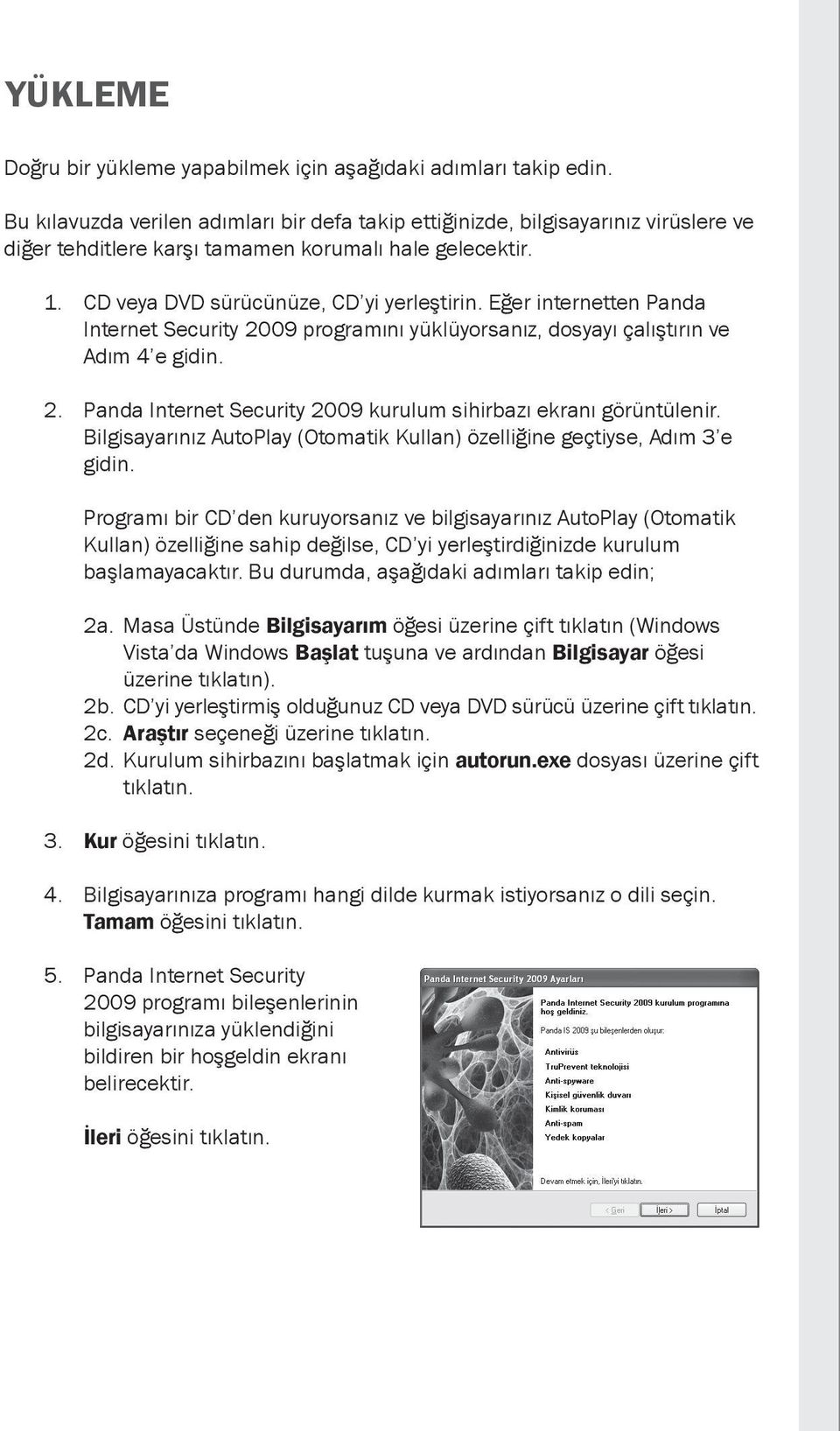 Eğer internetten Panda Internet Security 2009 programını yüklüyorsanız, dosyayı çalıştırın ve Adım 4 e gidin. 2. Panda Internet Security 2009 kurulum sihirbazı ekranı görüntülenir.