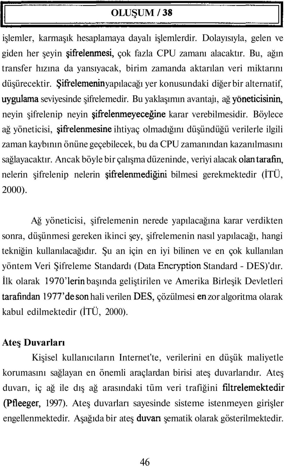 Bu yaklaşımın avantajı, ağ yöneticisinin, neyin şifrelenip neyin şifrelenmeyeceğine karar verebilmesidir.