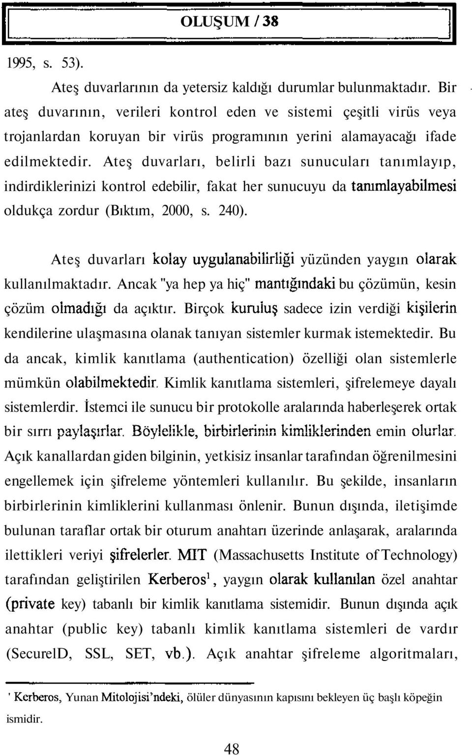 Ateş duvarları, belirli bazı sunucuları tanımlayıp, indirdiklerinizi kontrol edebilir, fakat her sunucuyu da tanımlayabilmesi oldukça zordur (Bıktım, 2000, s. 240).